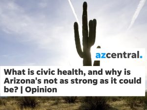 A preview of a news article titled, What is civic health, and why is Arizona's not as strong as it could be? | Opinion